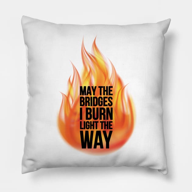 May The Bridges I Burn Light The Way Pillow by BRAVEorGRAVE