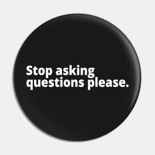 Stop asking questions please. Pin