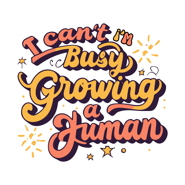 I Can't I'm Busy Growing A Human by CHNSHIRT