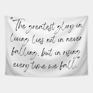 The Greatest Glory in Living Lies Not in Never Falling, But in Rising Every Time We Fall, a Positive Life Motivation quote Tapestry