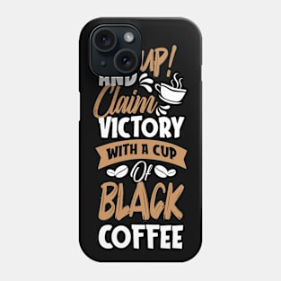 RISE UP! AND CLAIM VICTORY WITH A CUP OF BLACK COFFEE FUNNY GIFT Phone Case