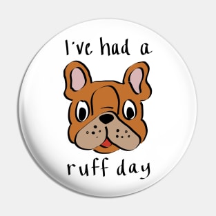 I've Had a Ruff Day Pin