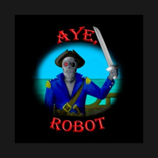 Aye, Robot! T-Shirt