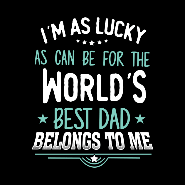 I'm as Lucky as can be for the world's best dad belongs to me by jonetressie