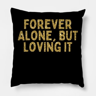 Forever Alone, But Loving It, Singles Awareness Day Pillow