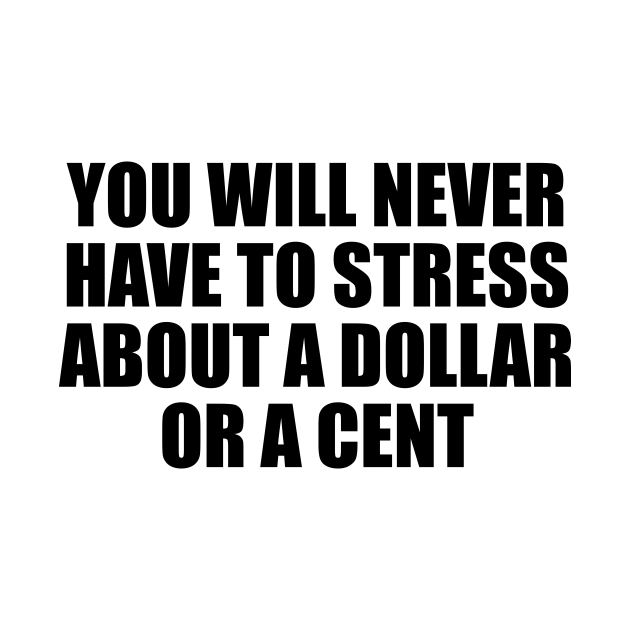 Discover You will never have to stress about a dollar or a cent - I Got You - T-Shirt