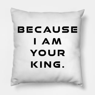 Because I Am Your King Pillow