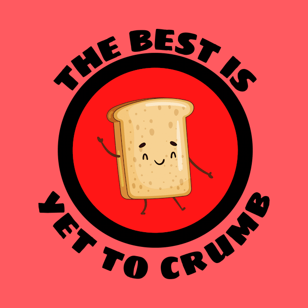 The Best Is Yet To Crumb - Cute Bread Pun by Allthingspunny