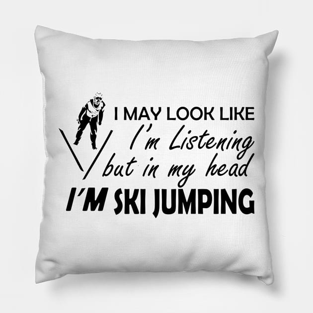 Ski Jumping - I may look I'm listening but in my head I'm ski jumping Pillow by KC Happy Shop