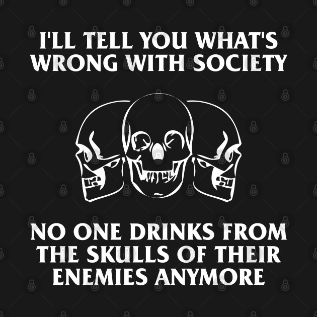 Disover i'll tell you what's wrong with society no one drinks - Ill Tell You Whats Wrong With Society - T-Shirt