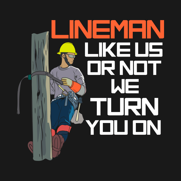 Lineman Like Us Or Not We Turn You On by maxcode