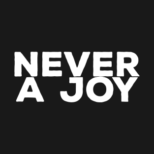 NEVER A JOY T-Shirt