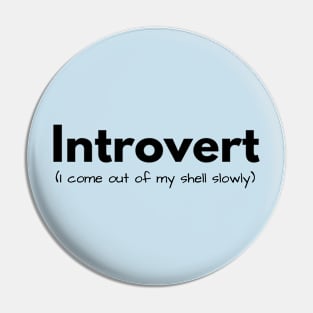 Introvert (I come out of my shell slowly) Pin