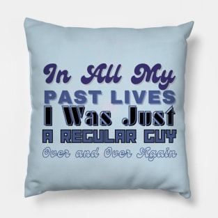 In all my lives I was just a regular guy over and over again Pillow