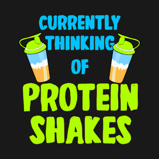 Protein Shakes - Currently Thinking Of Protein Shakes T-Shirt
