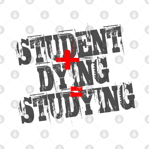 Student Plus Dying Equals Studying by DavesTees