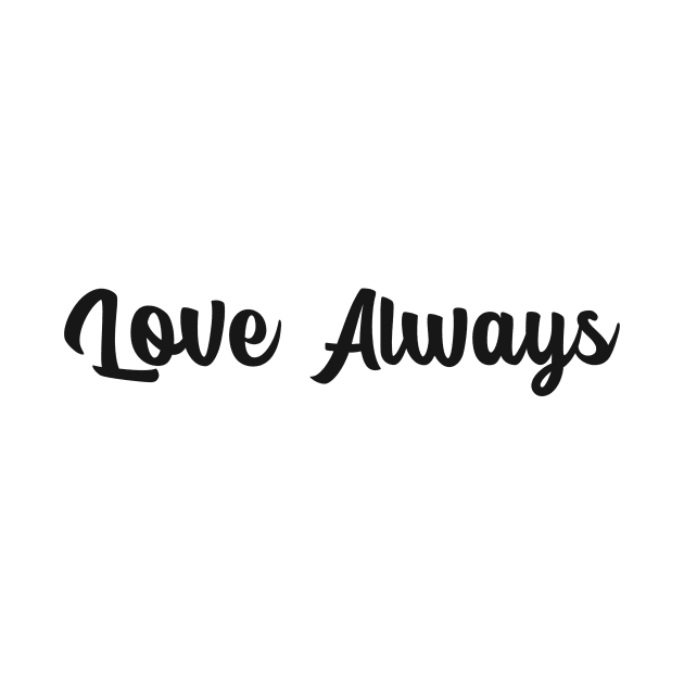 Love Always Motivational Design Inspirational Text Shirt Simple Perfect Gift by mattserpieces