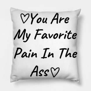 You Are My Favorite Pain In The Ass. Funny Valentines Day Quote. Pillow