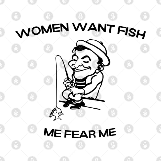 Women want Fish Me fear Me by ShirtsThatGoStupidHard