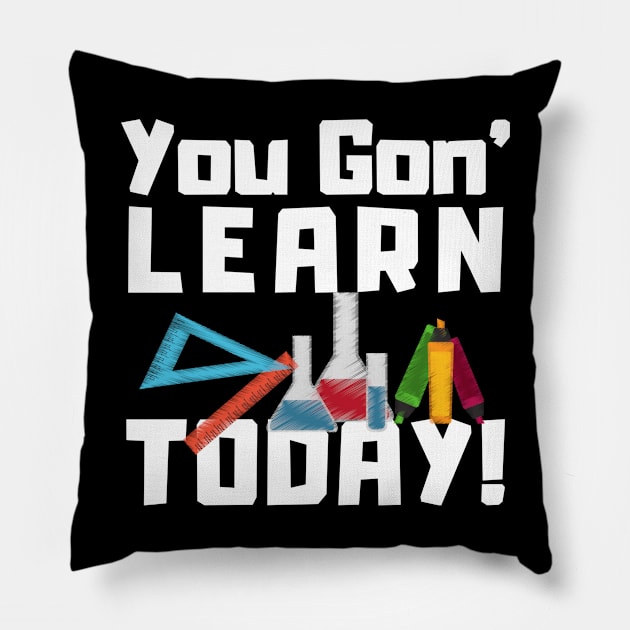 You Gon Learn Today Funny Teacher Pillow by TheBestHumorApparel