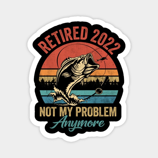 Retired 2022 Not My Problem Anymore Funny Retirement Fishing Magnet by webster