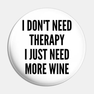 I Don't Need Therapy I Just Need More Wine. Funny Wine Lover Saying Pin