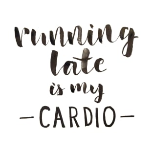 Running Late is My Cardio T-Shirt