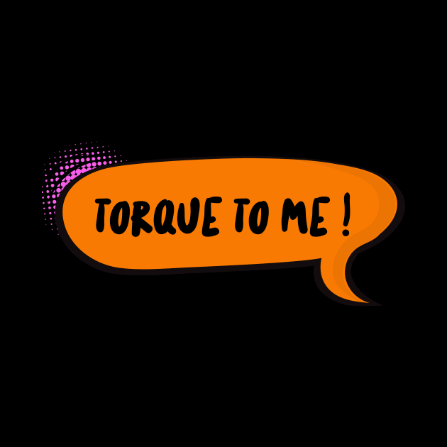 Torque to me ! by ForEngineer