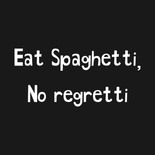 Eat Spaghetti No Regretti T-Shirt