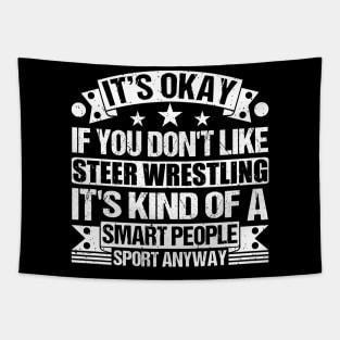 Steer Wrestling Lover It's Okay If You Don't Like Steer Wrestling It's Kind Of A Smart People Sports Anyway Tapestry