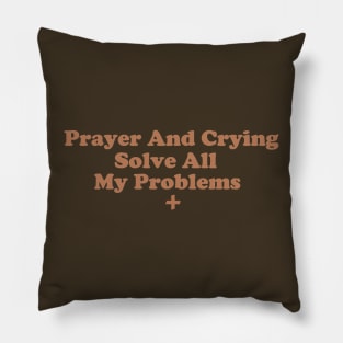 Prayer and Crying Solve All My Problems Pillow