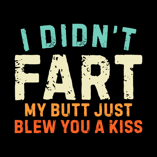 I Didnt Fart My Butt Blew You A Kiss by unaffectedmoor