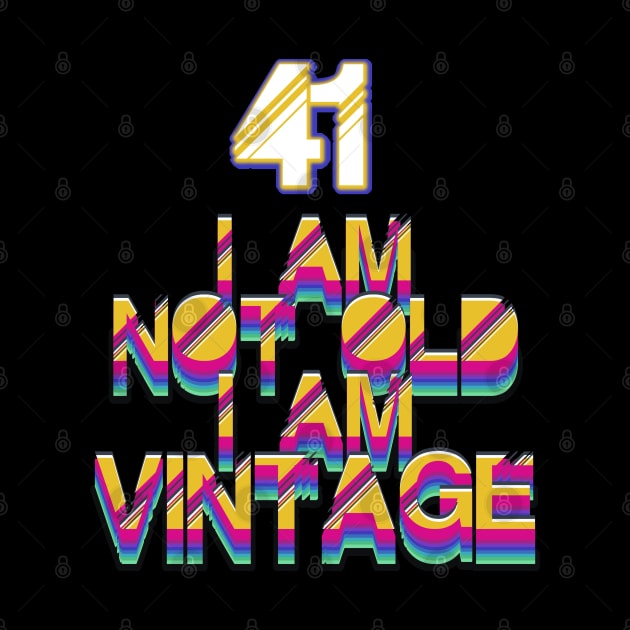 41 Year Old - I Am Not Old I Am Vintage by LillyDesigns