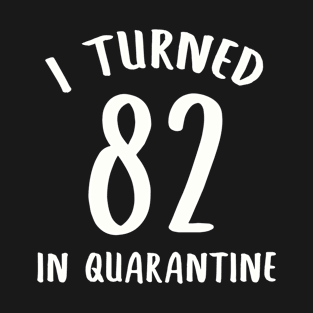 I Turned 82 In Quarantine T-Shirt