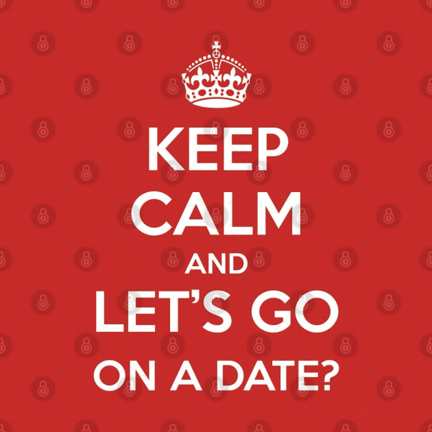 Keep Calm and Let's go on a date by Nibsey_Apparel