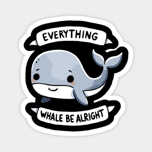 Everything Whale be alright Be Happy Design Magnet