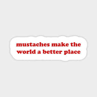 Mustaches Make the World a Better Place T-Shirt, Funny Y2K Shirt, Gen Z Meme Tee, Shirts That Go Hard, Trendy Graphic Tee, Y2K Aesthetic Magnet
