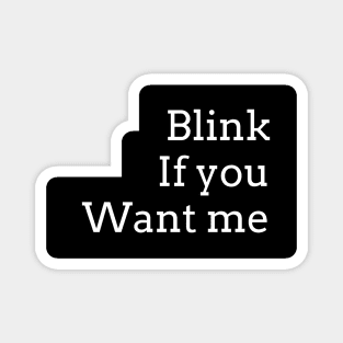 BLINK if you want me (Wht typeface) Magnet