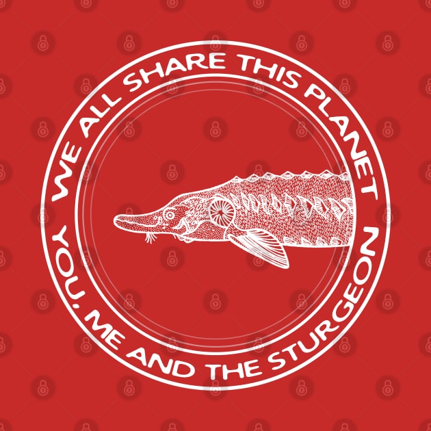 Sturgeon - We All Share This Planet - fish design for animal lovers by Green Paladin