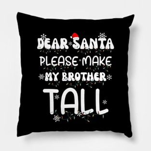Dear Santa Please Make My Brother Tall Pillow