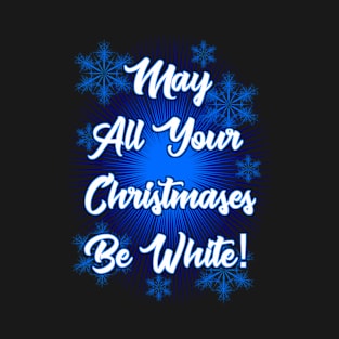 May All Your Christmases Be White! T-Shirt