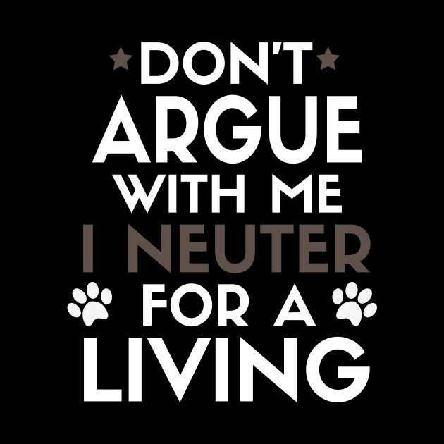 Don’t Argue With Me I Neuter For A Living by Sanije