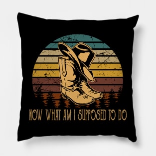 Now What Am I Supposed To Do Hat & Boots Cowboy Westerns Music Quotes Pillow