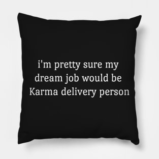 Im Pretty Sure My Dream Job Would Be Karma Delivery Person  funny Pillow