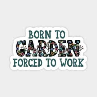 Born To Garden Forced To Work Magnet