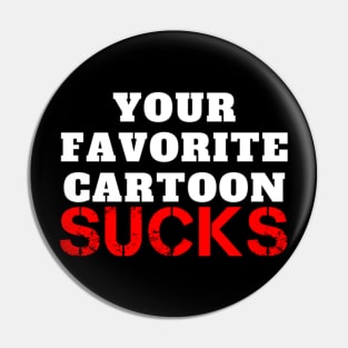 Your Favorite Cartoon Sucks Pin