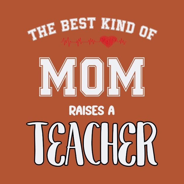 The best kind of mom raise a teacher by SCOTT CHIPMAND