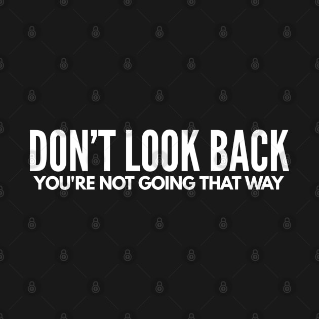 Don’t Look Back You’re Not Going That Way - Motivational Words by Textee Store