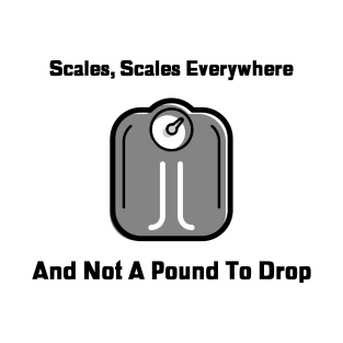 Scales Everywhere, Diet and Weight Shirt T-Shirt