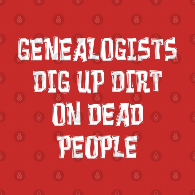 GENEALOGISTS DIG UP DIRT ON DEAD PEOPLE by Roly Poly Roundabout